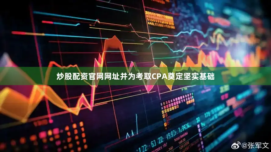 炒股配资官网网址并为考取CPA奠定坚实基础