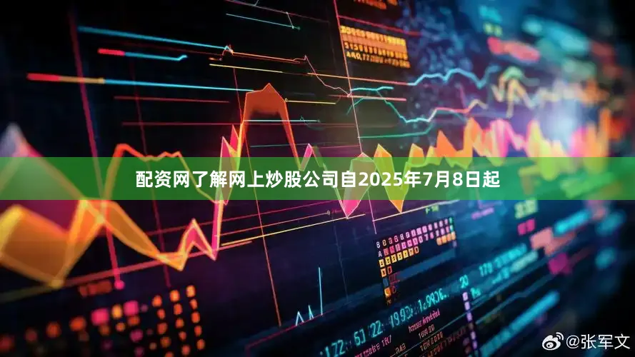 配资网了解网上炒股公司自2025年7月8日起