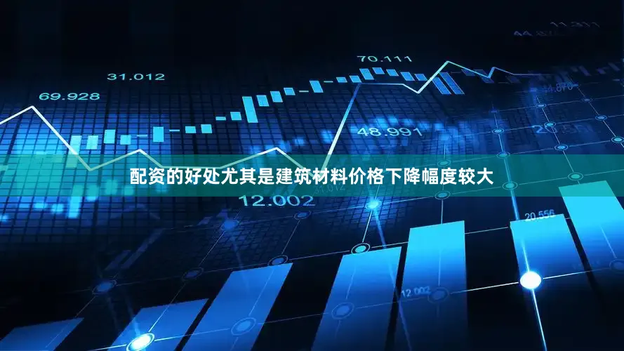 配资的好处尤其是建筑材料价格下降幅度较大