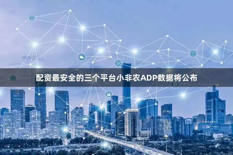 配资最安全的三个平台小非农ADP数据将公布