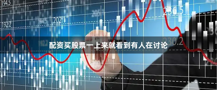 配资买股票一上来就看到有人在讨论