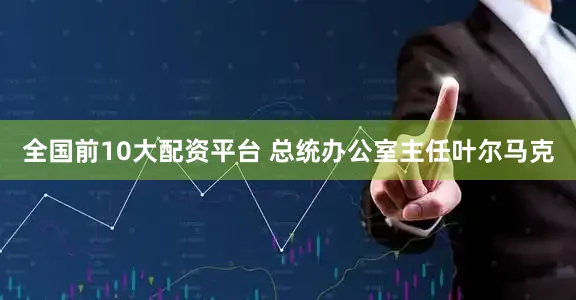 全国前10大配资平台 总统办公室主任叶尔马克