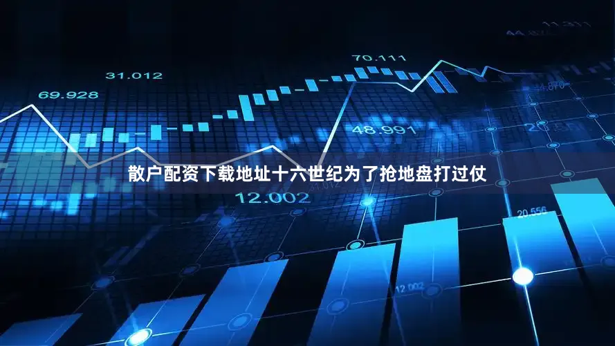 散户配资下载地址十六世纪为了抢地盘打过仗