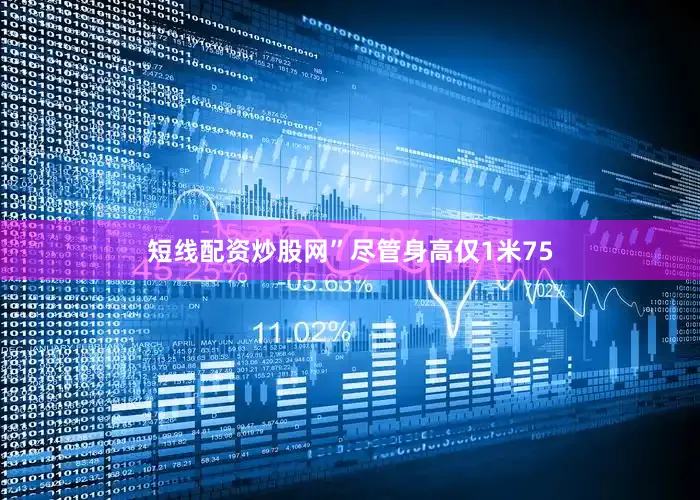 短线配资炒股网”尽管身高仅1米75