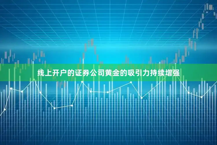线上开户的证券公司黄金的吸引力持续增强