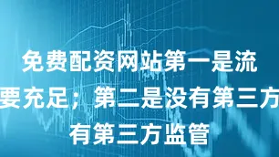 免费配资网站第一是流动性要充足；第二是没有第三方监管